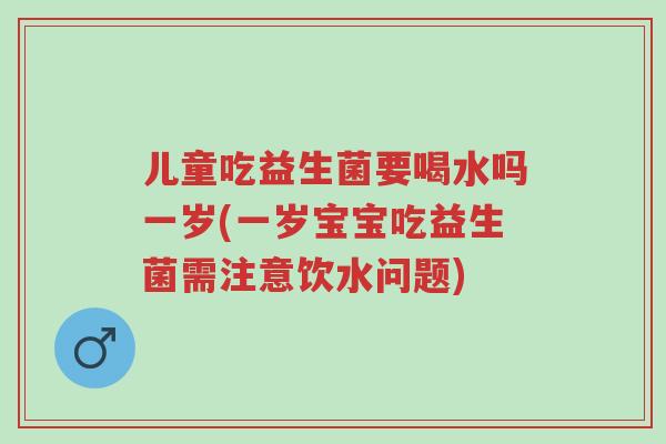 儿童吃益生菌要喝水吗一岁(一岁宝宝吃益生菌需注意饮水问题)-第1张图片-超越 儿童吃益生菌要喝水吗一岁(一岁宝宝吃益生菌需注意饮水问题)-第1张图片-超越