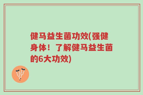 健马益生菌功效(强健身体!了解健马益生菌的6大功效)-第1张图片-超越 健马益生菌功效(强健身体!了解健马益生菌的6大功效)-第1张图片-超越