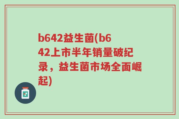 b642益生菌(b642上市半年销量破纪录,益生菌市场全面崛起)-第1张图片-超越 b642益生菌(b642上市半年销量破纪录,益生菌市场全面崛起)-第1张图片-超越