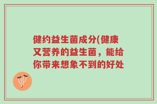 健约益生菌成分(健康又营养的益生菌，能给你带来想象不到的好处-第1张图片-超越