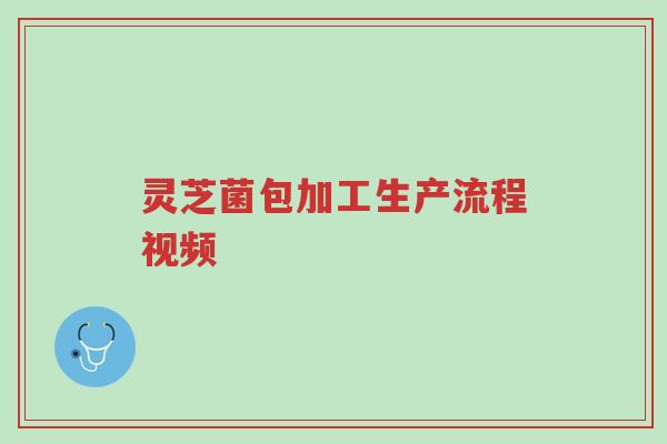 灵芝菌包加工生产流程视频-第1张图片-超越 灵芝菌包加工生产流程视频-第1张图片-超越