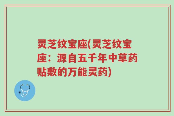 灵芝纹宝座(灵芝纹宝座：源自五千年中草药贴敷的万能灵药)-第1张图片-超越