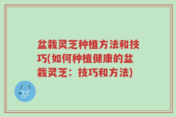 盆栽灵芝种植方法和技巧(如何种植健康的盆栽灵芝:技巧和方法)-第1张图片-超越 盆栽灵芝种植方法和技巧(如何种植健康的盆栽灵芝:技巧和方法)-第1张图片-超越