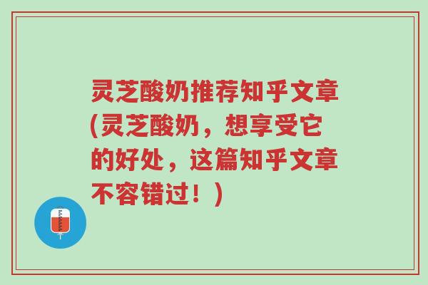 灵芝酸奶推荐知乎文章(灵芝酸奶,想享受它的好处,这篇知乎文章不容错过!)-第1张图片-超越 灵芝酸奶推荐知乎文章(灵芝酸奶,想享受它的好处,这篇知乎文章不容错过!)-第1张图片-超越