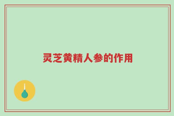 灵芝黄精人参的作用-第1张图片-超越 灵芝黄精人参的作用-第1张图片-超越