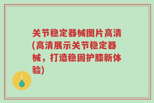 关节稳定器械图片高清(高清展示关节稳定器械,打造稳固护膝新体验)-第1张图片-超越 关节稳定器械图片高清(高清展示关节稳定器械,打造稳固护膝新体验)-第1张图片-超越