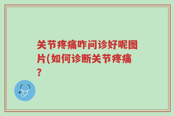 关节疼痛咋问诊好呢图片(如何诊断关节疼痛?-第1张图片-超越 关节疼痛咋问诊好呢图片(如何诊断关节疼痛?-第1张图片-超越