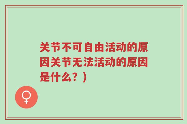 关节不可自由活动的原因关节无法活动的原因是什么?)-第1张图片-超越 关节不可自由活动的原因关节无法活动的原因是什么?)-第1张图片-超越