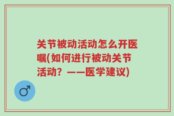 关节被动活动怎么开医嘱(如何进行被动关节活动?——医学建议)-第1张图片-超越 关节被动活动怎么开医嘱(如何进行被动关节活动?——医学建议)-第1张图片-超越