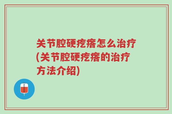 关节腔硬疙瘩怎么治疗(关节腔硬疙瘩的治疗方法介绍)-第1张图片-超越 关节腔硬疙瘩怎么治疗(关节腔硬疙瘩的治疗方法介绍)-第1张图片-超越