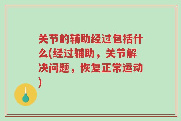 关节的辅助经过包括什么(经过辅助,关节解决问题,恢复正常运动)-第1张图片-超越 关节的辅助经过包括什么(经过辅助,关节解决问题,恢复正常运动)-第1张图片-超越