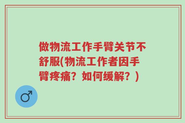 做物流工作手臂关节不舒服(物流工作者因手臂疼痛？如何缓解？)-第1张图片-超越