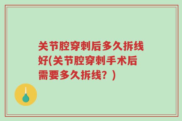 关节腔穿刺后多久拆线好(关节腔穿刺手术后需要多久拆线?)-第1张图片-超越 关节腔穿刺后多久拆线好(关节腔穿刺手术后需要多久拆线?)-第1张图片-超越