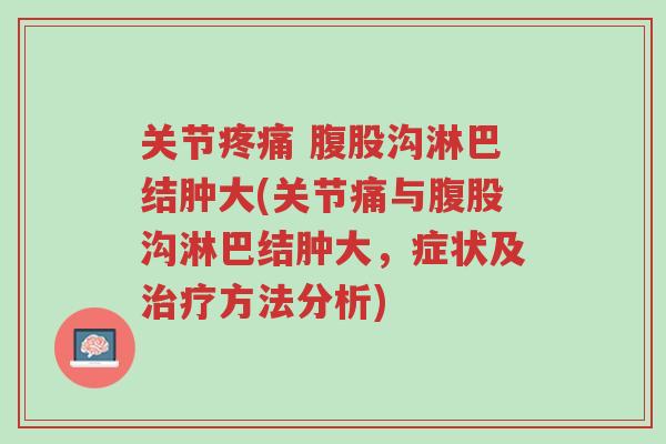 关节疼痛 腹股沟淋巴结肿大(关节痛与腹股沟淋巴结肿大,症状及治疗方法分析)-第1张图片-超越 关节疼痛 腹股沟淋巴结肿大(关节痛与腹股沟淋巴结肿大,症状及治疗方法分析)-第1张图片-超越