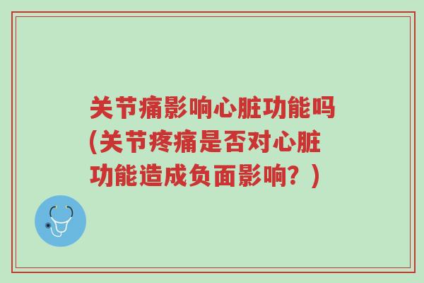 关节痛影响心脏功能吗(关节疼痛是否对心脏功能造成负面影响?)-第1张图片-超越 关节痛影响心脏功能吗(关节疼痛是否对心脏功能造成负面影响?)-第1张图片-超越