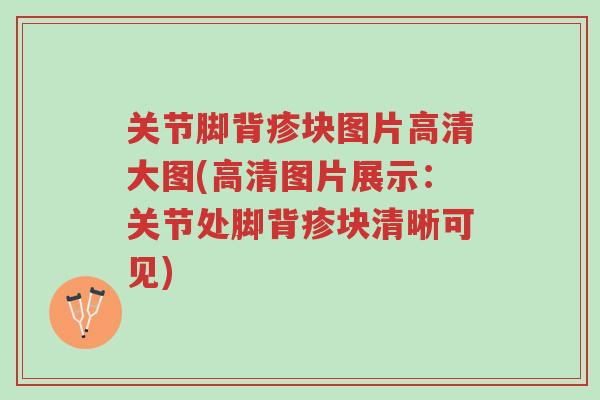 关节脚背疹块图片高清大图(高清图片展示：关节处脚背疹块清晰可见)-第1张图片-超越