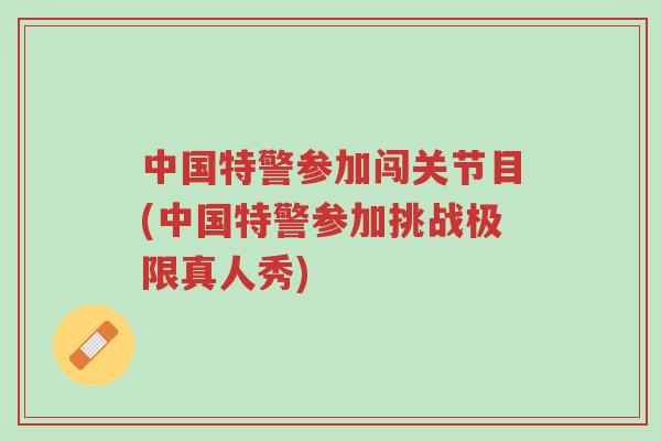 中国特警参加闯关节目(中国特警参加挑战极限真人秀)-第1张图片-超越 中国特警参加闯关节目(中国特警参加挑战极限真人秀)-第1张图片-超越