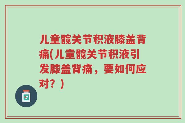 儿童髋关节积液膝盖背痛(儿童髋关节积液引发膝盖背痛，要如何应对？)-第1张图片-超越