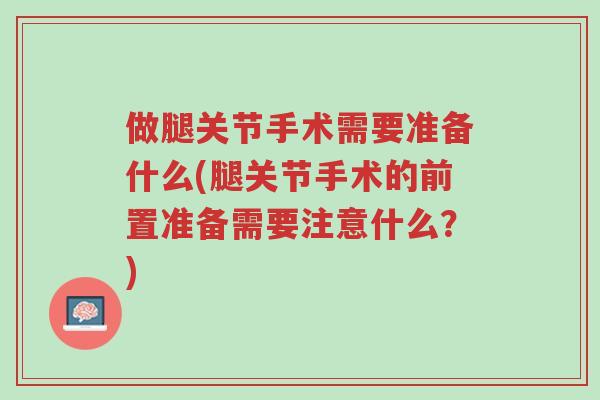 做腿关节手术需要准备什么(腿关节手术的前置准备需要注意什么?)-第1张图片-超越 做腿关节手术需要准备什么(腿关节手术的前置准备需要注意什么?)-第1张图片-超越