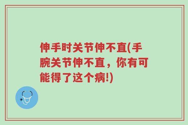 伸手时关节伸不直(手腕关节伸不直,你有可能得了这个病!)-第1张图片-超越 伸手时关节伸不直(手腕关节伸不直,你有可能得了这个病!)-第1张图片-超越