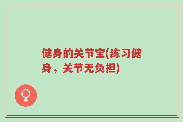 健身的关节宝(练习健身，关节无负担)-第1张图片-超越