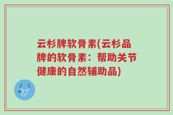 云杉牌软骨素(云杉品牌的软骨素:帮助关节健康的自然辅助品)-第1张图片-超越 云杉牌软骨素(云杉品牌的软骨素:帮助关节健康的自然辅助品)-第1张图片-超越