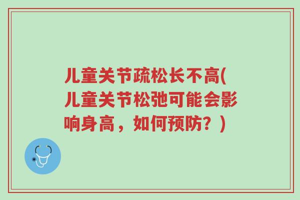 儿童关节疏松长不高(儿童关节松弛可能会影响身高,如何预防?)-第1张图片-超越 儿童关节疏松长不高(儿童关节松弛可能会影响身高,如何预防?)-第1张图片-超越