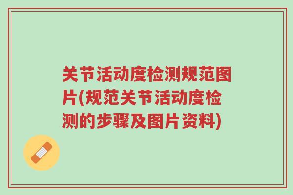 关节活动度检测规范图片(规范关节活动度检测的步骤及图片资料)-第1张图片-超越 关节活动度检测规范图片(规范关节活动度检测的步骤及图片资料)-第1张图片-超越