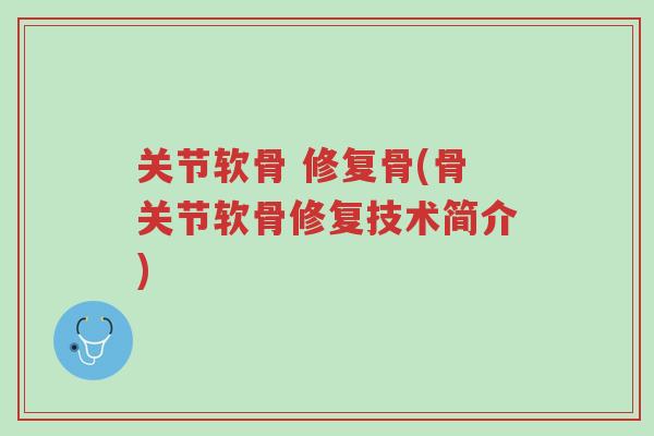 关节软骨 修复骨(骨关节软骨修复技术简介)-第1张图片-超越 关节软骨 修复骨(骨关节软骨修复技术简介)-第1张图片-超越