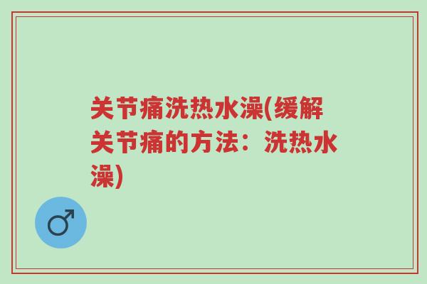 关节痛洗热水澡(缓解关节痛的方法：洗热水澡)-第1张图片-超越