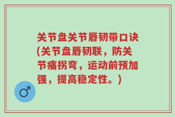 关节盘关节唇韧带口诀(关节盘唇韧联，防关节痛拐弯，运动前预加强，提高稳定性。)-第1张图片-超越