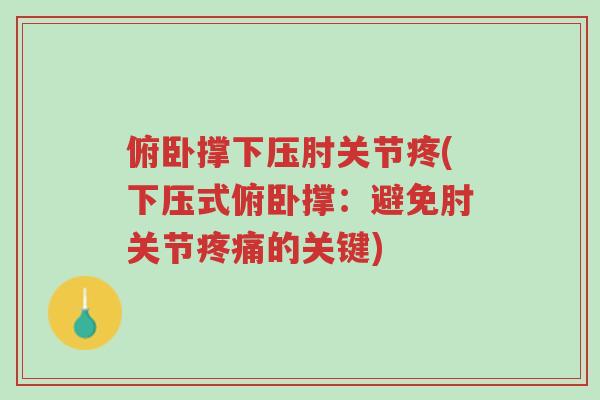 俯卧撑下压肘关节疼(下压式俯卧撑:避免肘关节疼痛的关键)-第1张图片-超越 俯卧撑下压肘关节疼(下压式俯卧撑:避免肘关节疼痛的关键)-第1张图片-超越