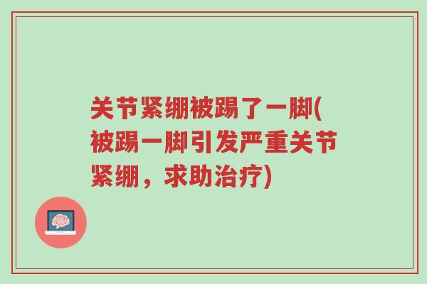 关节紧绷被踢了一脚(被踢一脚引发严重关节紧绷，求助治疗)-第1张图片-超越