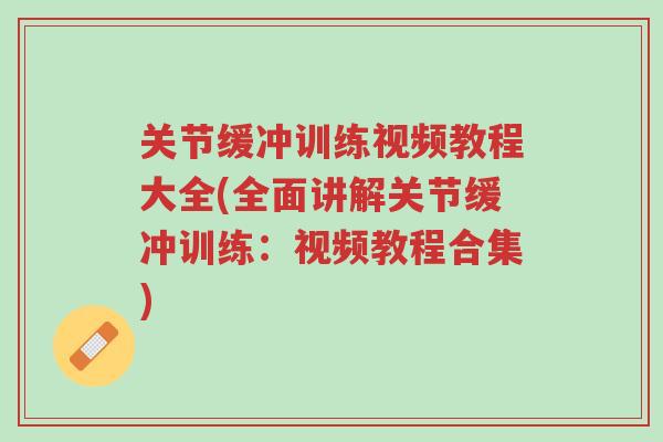 关节缓冲训练视频教程大全(全面讲解关节缓冲训练:视频教程合集)-第1张图片-超越 关节缓冲训练视频教程大全(全面讲解关节缓冲训练:视频教程合集)-第1张图片-超越
