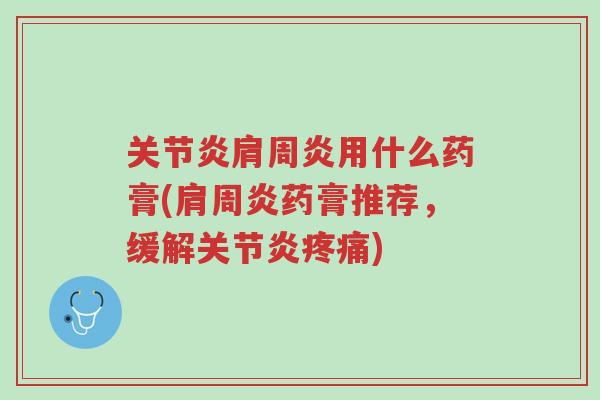 关节炎肩周炎用什么药膏(肩周炎药膏推荐,缓解关节炎疼痛)-第1张图片-超越 关节炎肩周炎用什么药膏(肩周炎药膏推荐,缓解关节炎疼痛)-第1张图片-超越