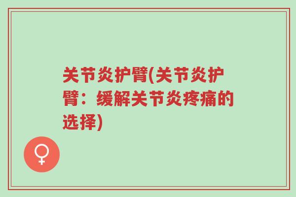 关节炎护臂(关节炎护臂:缓解关节炎疼痛的选择)-第1张图片-超越 关节炎护臂(关节炎护臂:缓解关节炎疼痛的选择)-第1张图片-超越