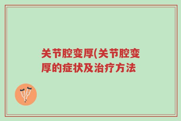 关节腔变厚(关节腔变厚的症状及治疗方法-第1张图片-超越 关节腔变厚(关节腔变厚的症状及治疗方法-第1张图片-超越