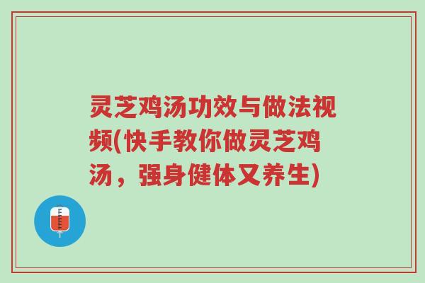 灵芝鸡汤功效与做法视频(快手教你做灵芝鸡汤,强身健体又养生)-第1张图片-超越 灵芝鸡汤功效与做法视频(快手教你做灵芝鸡汤,强身健体又养生)-第1张图片-超越