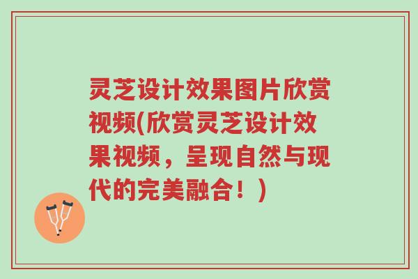 灵芝设计效果图片欣赏视频(欣赏灵芝设计效果视频,呈现自然与现代的完美融合!)-第1张图片-超越 灵芝设计效果图片欣赏视频(欣赏灵芝设计效果视频,呈现自然与现代的完美融合!)-第1张图片-超越