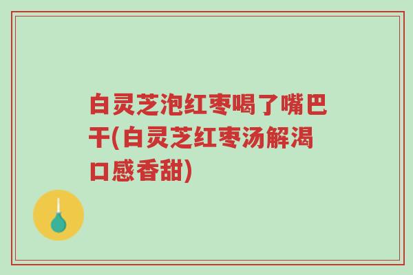 白灵芝泡红枣喝了嘴巴干(白灵芝红枣汤解渴口感香甜)-第1张图片-超越 白灵芝泡红枣喝了嘴巴干(白灵芝红枣汤解渴口感香甜)-第1张图片-超越