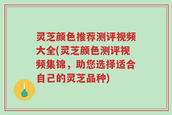 灵芝颜色推荐测评视频大全(灵芝颜色测评视频集锦,助您选择适合自己的灵芝品种)-第1张图片-超越 灵芝颜色推荐测评视频大全(灵芝颜色测评视频集锦,助您选择适合自己的灵芝品种)-第1张图片-超越