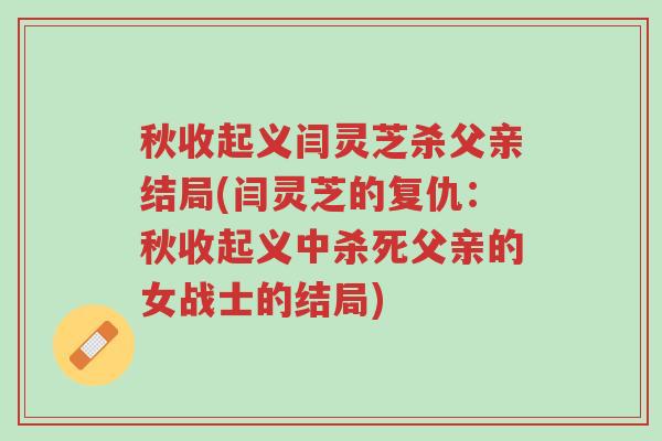 秋收起义闫灵芝杀父亲结局(闫灵芝的复仇:秋收起义中杀死父亲的女战士的结局)-第1张图片-超越 秋收起义闫灵芝杀父亲结局(闫灵芝的复仇:秋收起义中杀死父亲的女战士的结局)-第1张图片-超越
