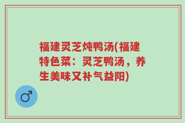 福建灵芝炖鸭汤(福建特色菜:灵芝鸭汤,养生美味又补气益阳)-第1张图片-超越 福建灵芝炖鸭汤(福建特色菜:灵芝鸭汤,养生美味又补气益阳)-第1张图片-超越