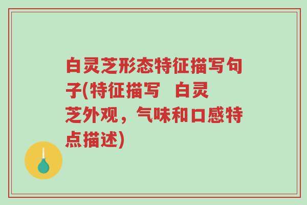 白灵芝形态特征描写句子(特征描写 白灵芝外观,气味和口感特点描述)-第1张图片-超越 白灵芝形态特征描写句子(特征描写 白灵芝外观,气味和口感特点描述)-第1张图片-超越