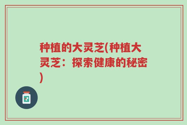 种植的大灵芝(种植大灵芝:探索健康的秘密)-第1张图片-超越 种植的大灵芝(种植大灵芝:探索健康的秘密)-第1张图片-超越