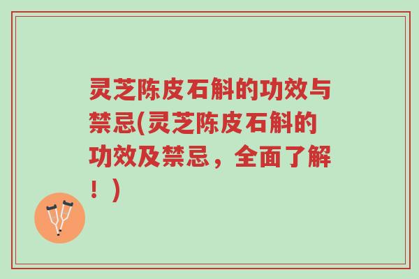 灵芝陈皮石斛的功效与禁忌(灵芝陈皮石斛的功效及禁忌,全面了解!)-第1张图片-超越 灵芝陈皮石斛的功效与禁忌(灵芝陈皮石斛的功效及禁忌,全面了解!)-第1张图片-超越