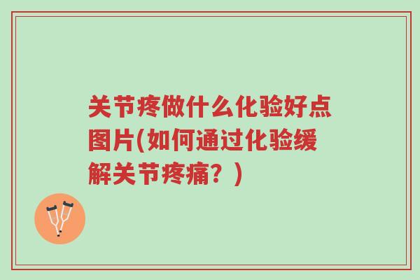 关节疼做什么化验好点图片(如何通过化验缓解关节疼痛?)-第1张图片-超越 关节疼做什么化验好点图片(如何通过化验缓解关节疼痛?)-第1张图片-超越