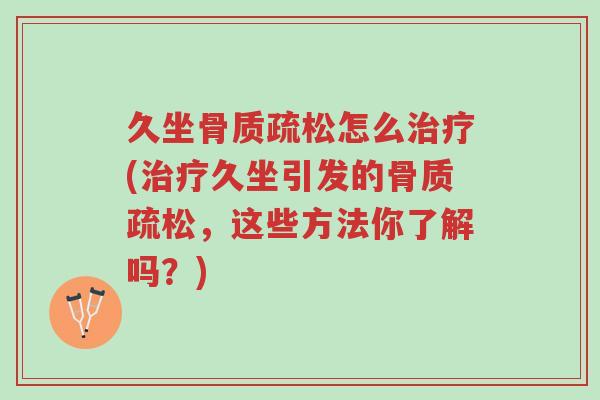 久坐骨质疏松怎么治疗(治疗久坐引发的骨质疏松,这些方法你了解吗?)-第1张图片-超越 久坐骨质疏松怎么治疗(治疗久坐引发的骨质疏松,这些方法你了解吗?)-第1张图片-超越