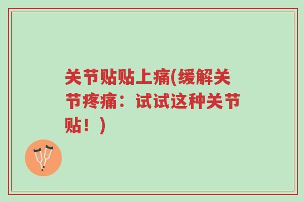 关节贴贴上痛(缓解关节疼痛:试试这种关节贴!)-第1张图片-超越 关节贴贴上痛(缓解关节疼痛:试试这种关节贴!)-第1张图片-超越