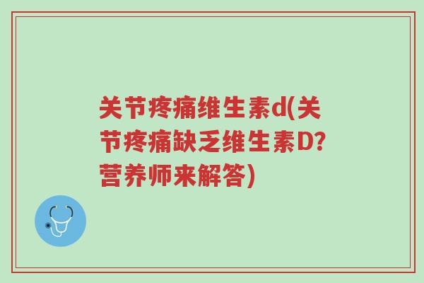 关节疼痛维生素d(关节疼痛缺乏维生素D？营养师来解答)-第1张图片-超越